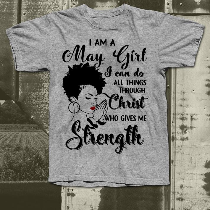 I Am A May Girl I Can Do All Things Through Christ Who Gives Me Strength shirt