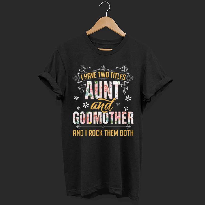 I Have Two Titles Aunt & Godmother Floral shirt 7