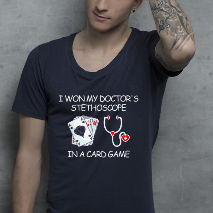 I Won My Doctor's Stethoscope In A Card Game Nurse shirt
