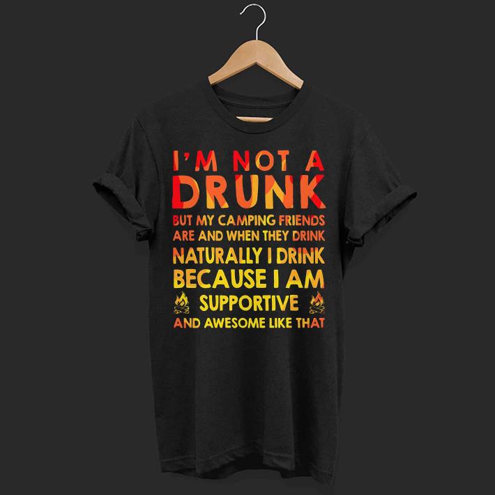I’m not a drunk but my camping friends are and when they drink shirt 7