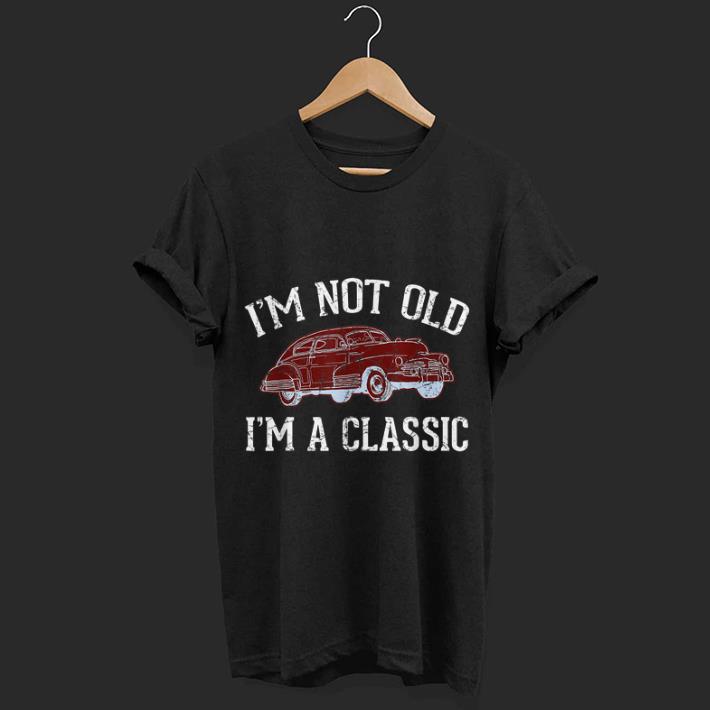 I'm not old i'm a classic shirt 7