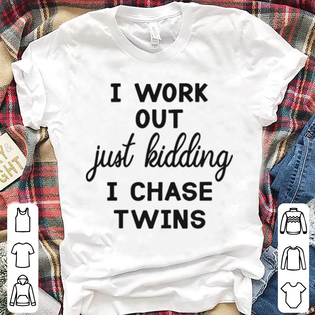 I work out just kidding I chase twins shirt 7