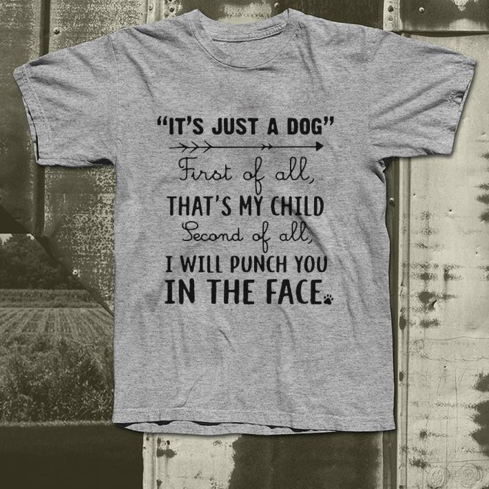 It’s just a dog first of all that’s my child second of all shirt