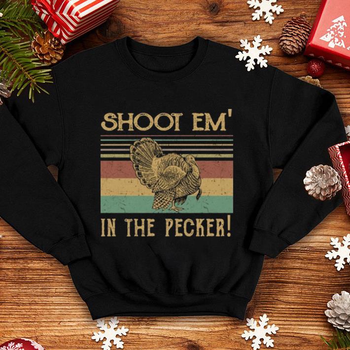 Shoot em' in the pecker Turkey chicken shirt 10 Shoot em' in the pecker Turkey chicken shirt