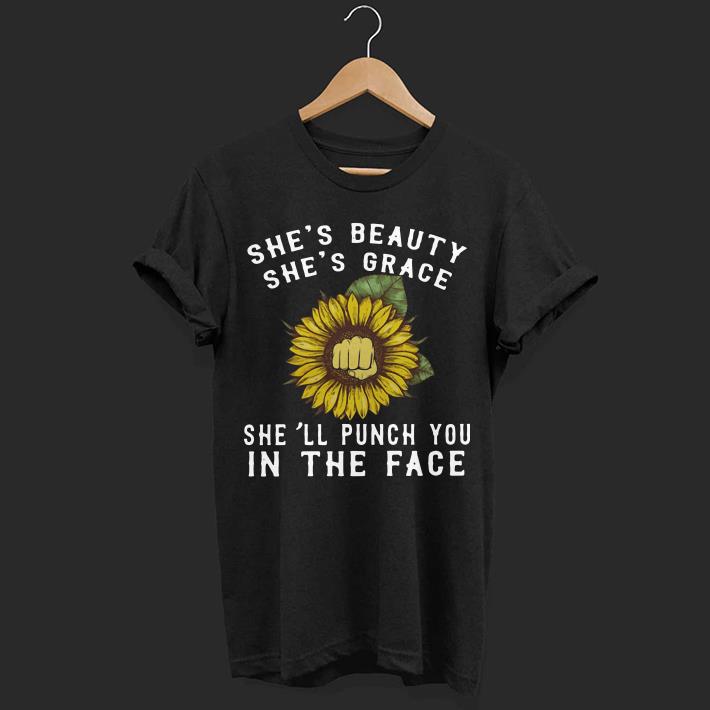 Sunflower she’s beauty she’s grace she’ll punch you in shirt 7