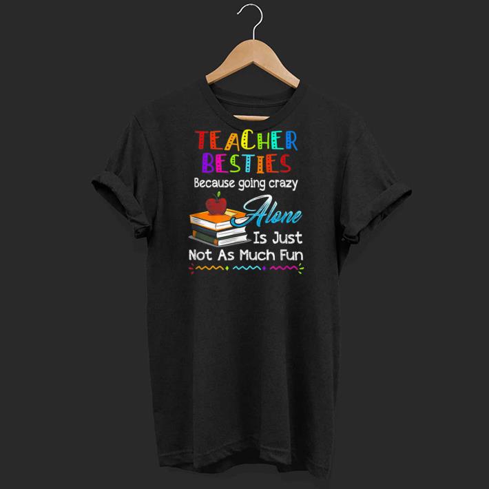 Teacher Besties Because Going Crazy Alone Is Not Fun shirt 7