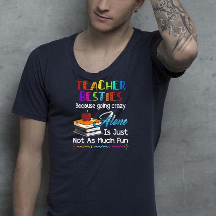 Teacher Besties Because Going Crazy Alone Is Not Fun shirt 10 Teacher Besties Because Going Crazy Alone Is Not Fun shirt
