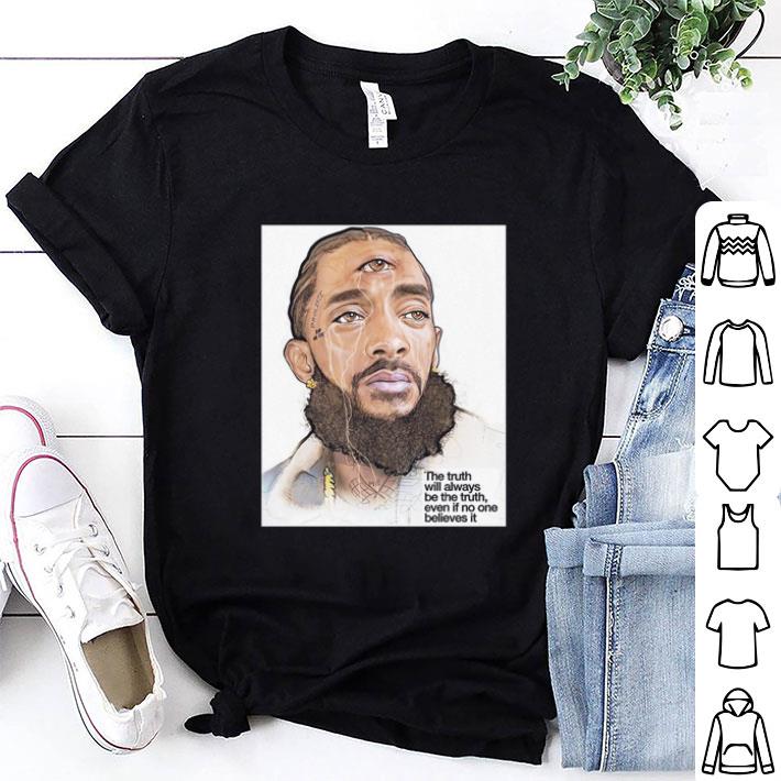 The truth will always be the truth even if no one believes it RIP Nipsey Hussle shirt 7