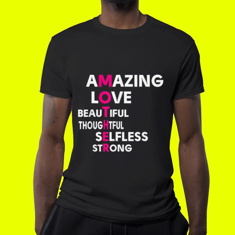 Amamzing love beautifull thoughtfull selfless strong Mother Day shirt