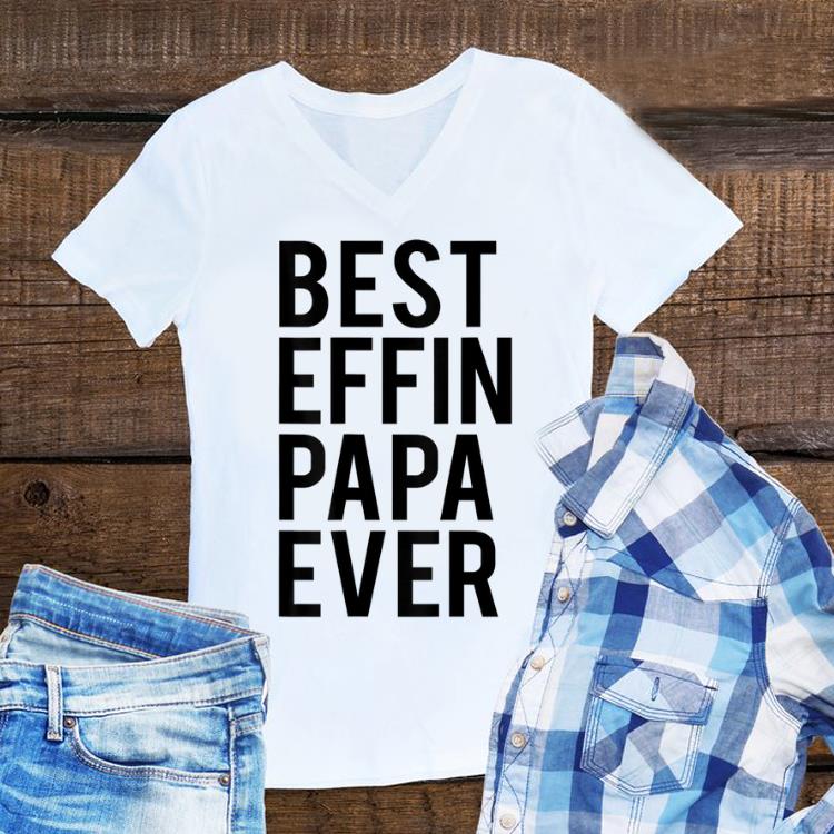 Best Effin Papa Ever shirt 7