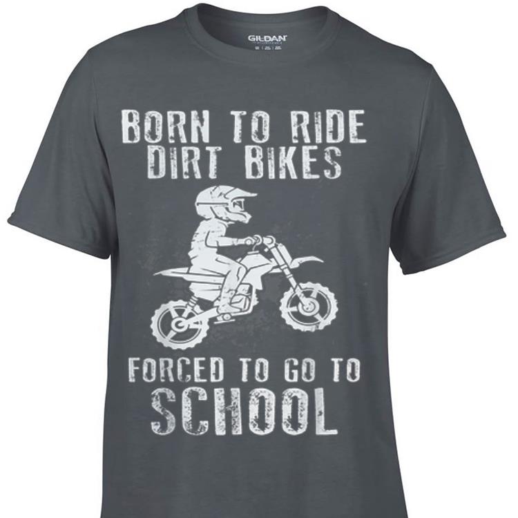 Born To Ride Dirt Bikes Forced To Go To School shirt 6