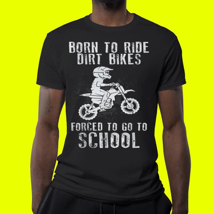 Born To Ride Dirt Bikes Forced To Go To School shirt 10 Born To Ride Dirt Bikes Forced To Go To School shirt