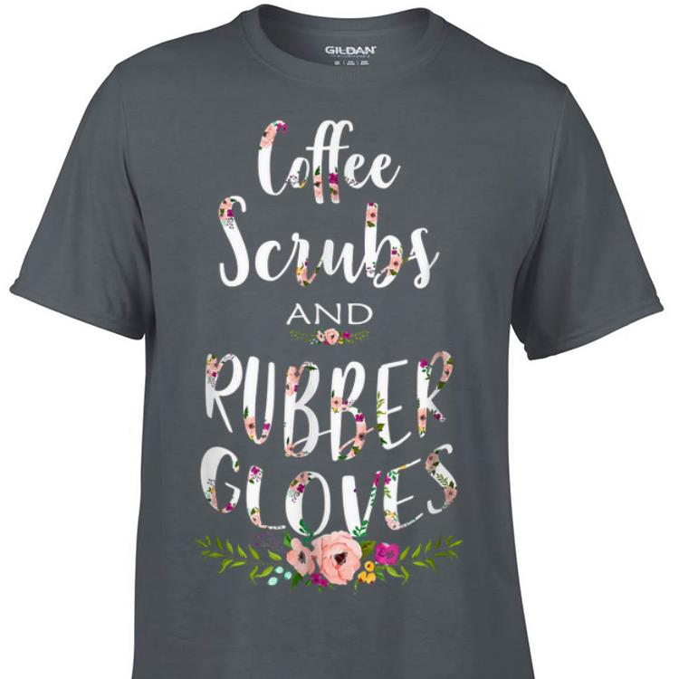 Coffee Scrubs and Rubber Gloves Proud Nurse shirt 6