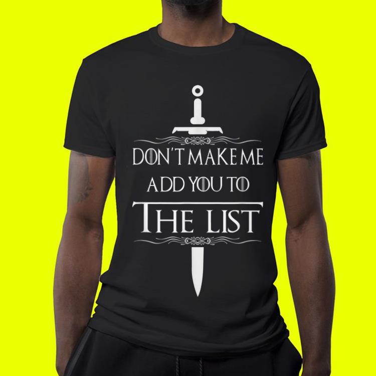 Don't Make Me Add You To The List Game Of Throne shirt 10 Don't Make Me Add You To The List Game Of Throne shirt