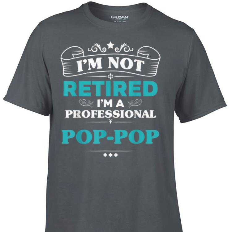 Father day I'm Not Retired Professional Pop-Pop shirt 7