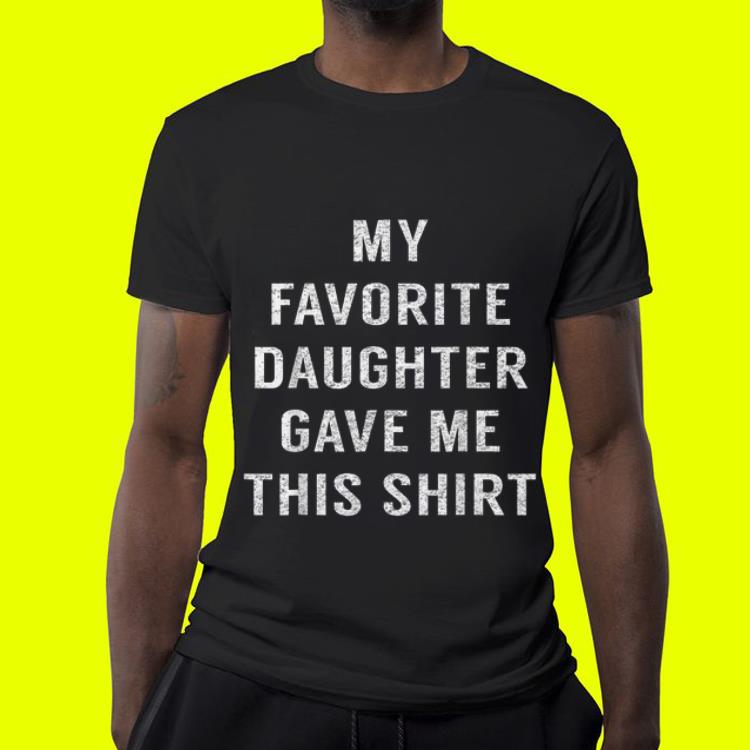 Fathers Day My Favorite Daughter Gave Me This Shirt shirt 10 Fathers Day My Favorite Daughter Gave Me This Shirt shirt