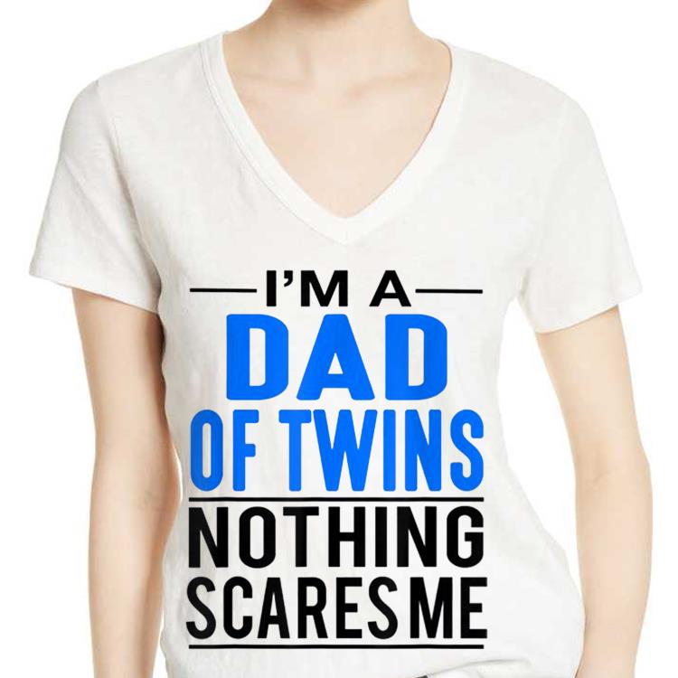 Im A Dad Of twins Nothing scares Me Fathers Day shirt 10 Im A Dad Of twins Nothing scares Me Fathers Day shirt