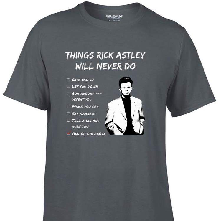 Rickroller Things Rick Astley Will Never Do shirt 7