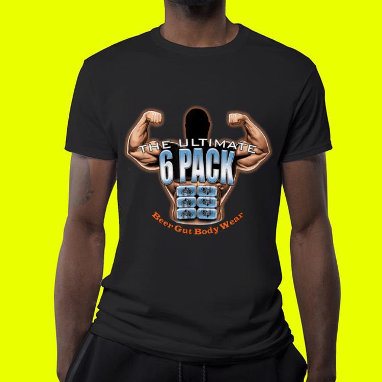 The Ultimate 6 Pack Beer Gut Body Wear shirt 10 The Ultimate 6 Pack Beer Gut Body Wear shirt