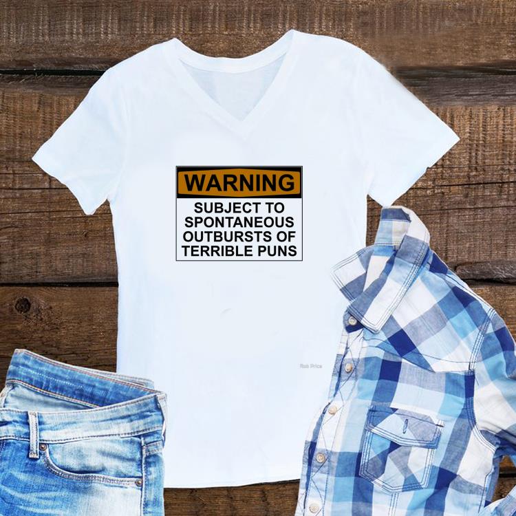 Warning subject to spontaneous outbursts of terrible puns shirt 6