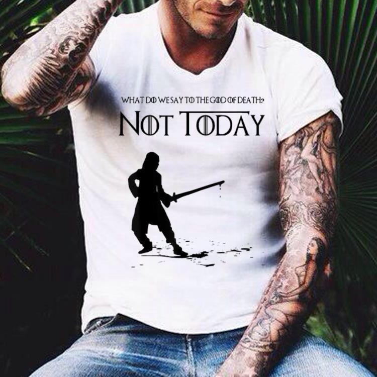 What Do We Say To The God Of Death Not Today Game Of Throne shirt 10 What Do We Say To The God Of Death Not Today Game Of Throne shirt