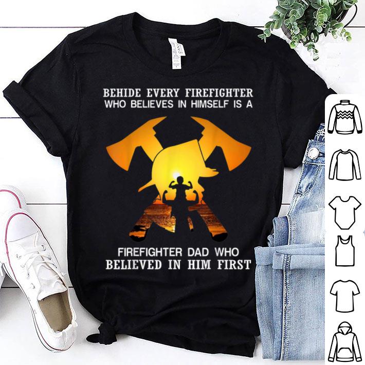 Behind every Firefighter is dad who believed him shirt 9