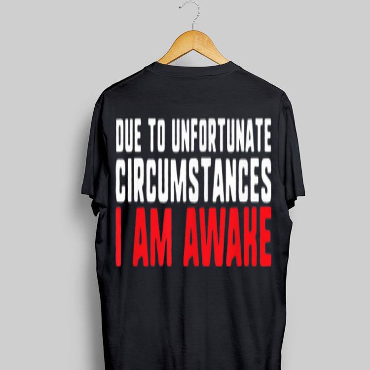 Due To Unfortunate Circumstances I Am Awake shirt 8