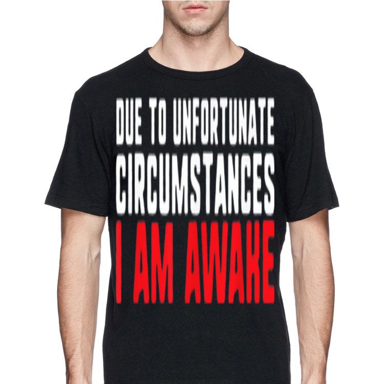 Due To Unfortunate Circumstances I Am Awake shirt 12 Due To Unfortunate Circumstances I Am Awake shirt