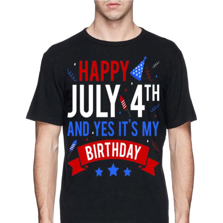 Happy July 4th And Yes It's My Birthday American shirt 12 Happy July 4th And Yes It's My Birthday American shirt
