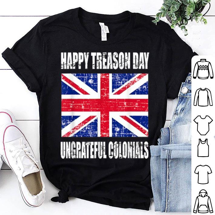 Happy Treason Day Ungrateful Colonials American Flag shirt 9