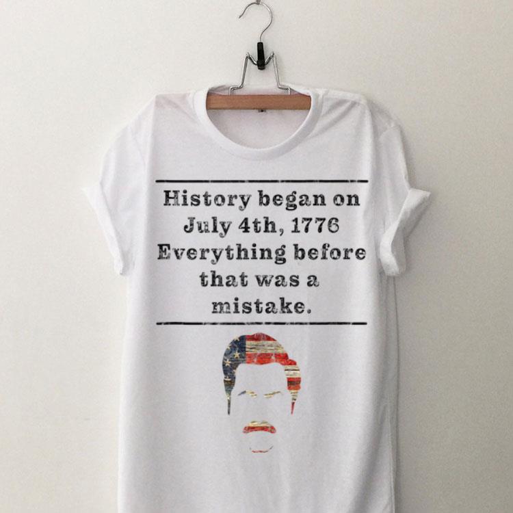 History began On July 4th 1776 Everything Before That Was A Mistake shirt 9