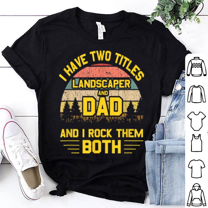 I have Two Titles LandsCatper Dad Fathers Day shirt 9