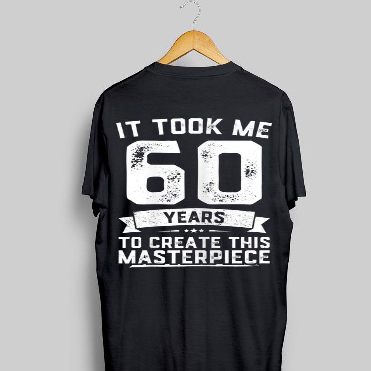 It Took Me 60 Years To Create this Masterpiece shirt 9