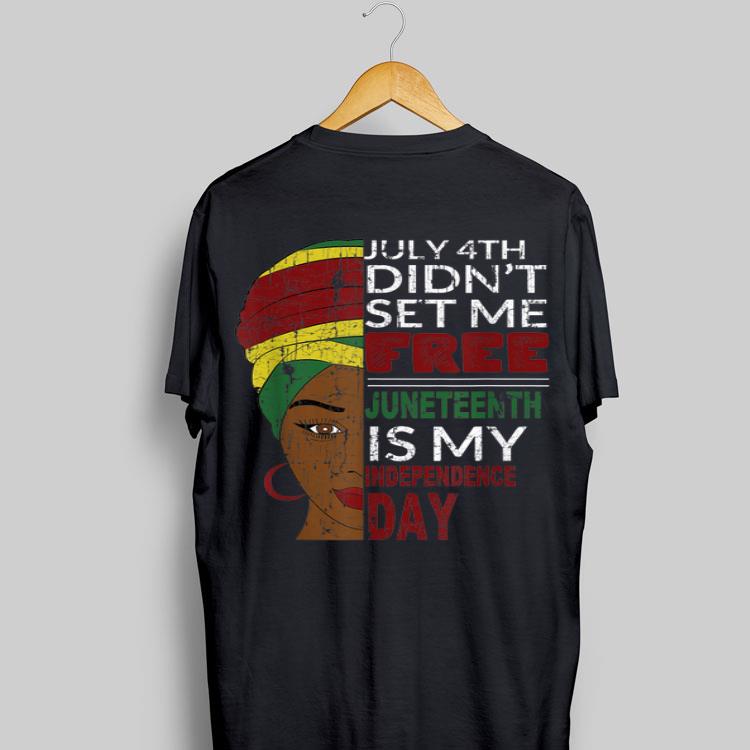 July 4th Didn't Set Me Free Juneteenth Is My Independence Day shirt 8