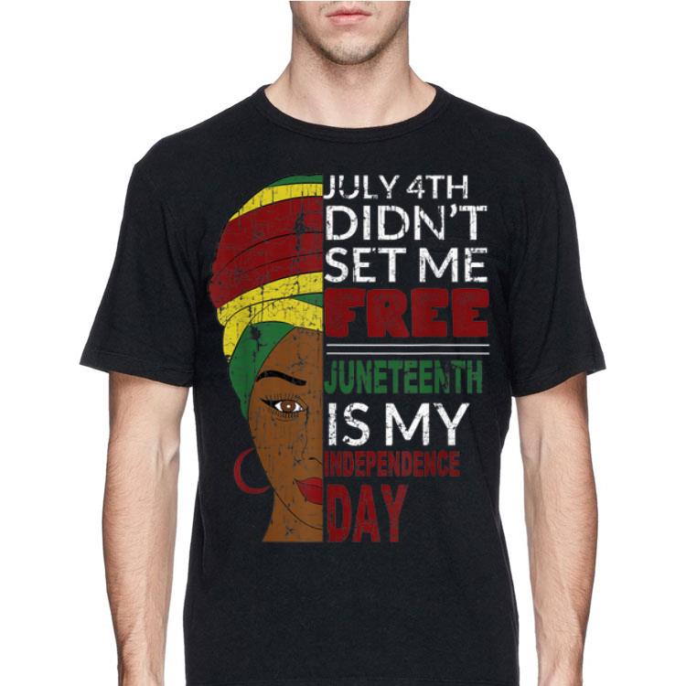 July 4th Didn't Set Me Free Juneteenth Is My Independence Day shirt 12 July 4th Didn't Set Me Free Juneteenth Is My Independence Day shirt