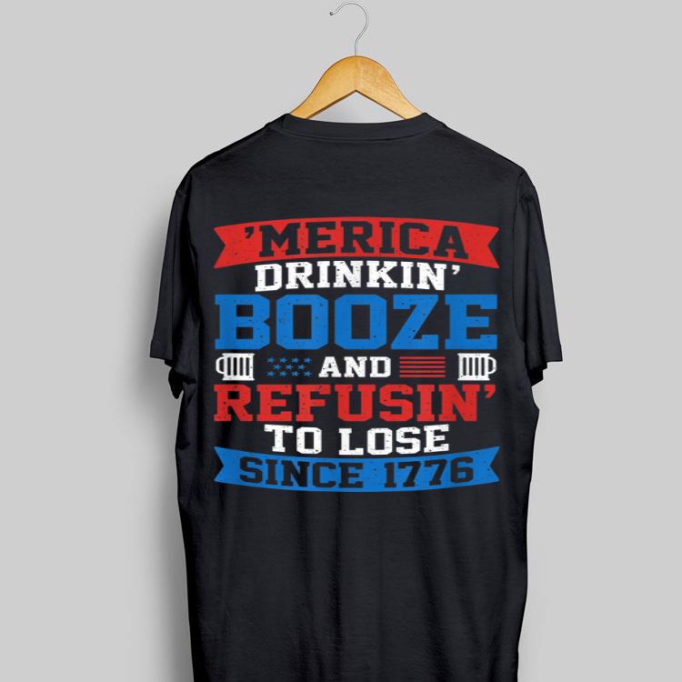 Merica Drinking Booze And Resusin To Lose Since 1776 shirt 8