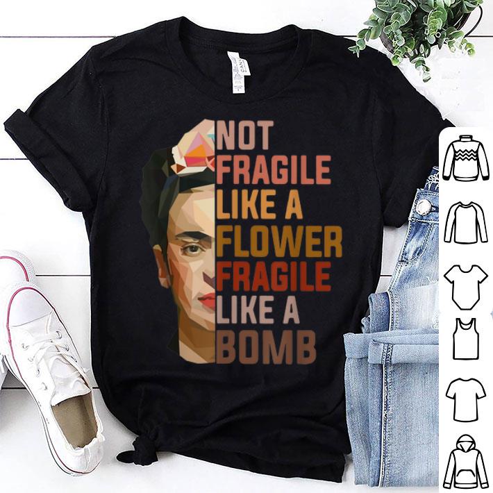 Not Fragile Like A Flower Fragile Like A Bomb shirt 8