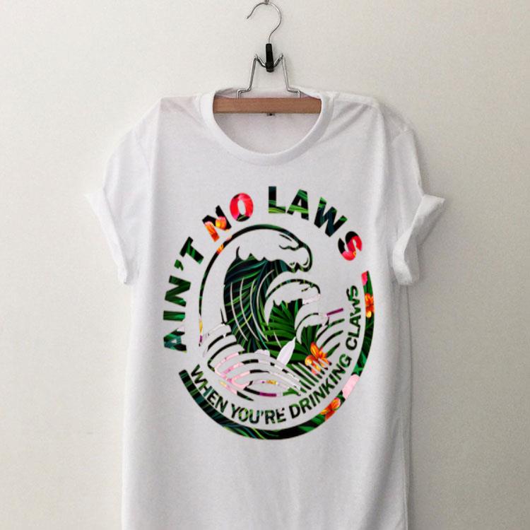 Ain't No Laws When Your Drinking Team Claws Floral Style shirt 9