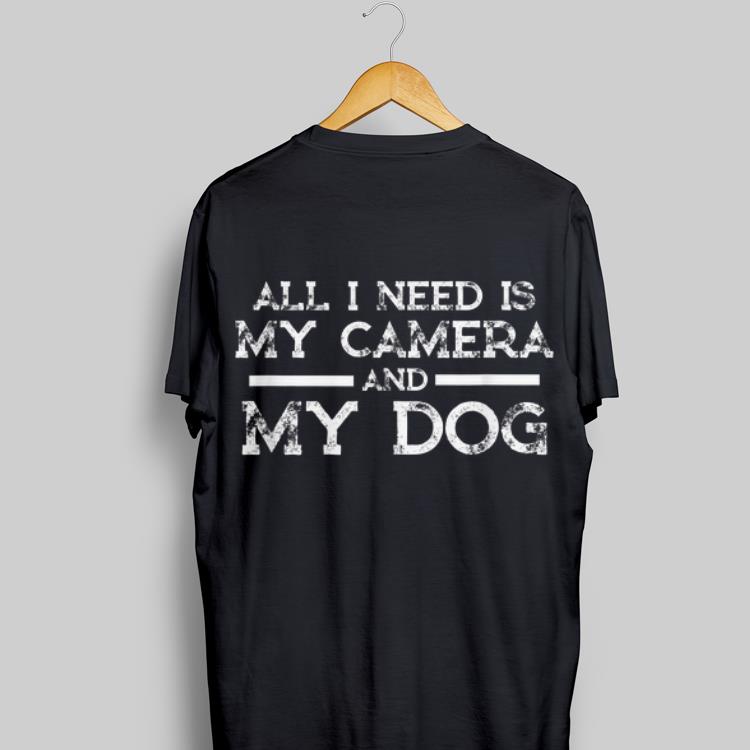 All I Need Is My Camera And My Dog shirt 7