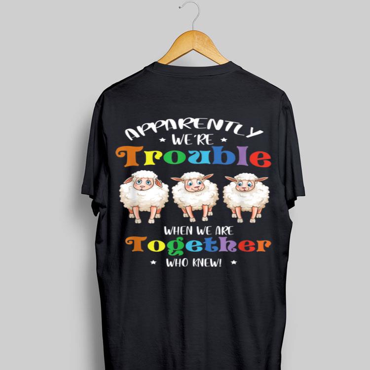 Apparently We're Trouble When We Are Together Sheep shirt 8
