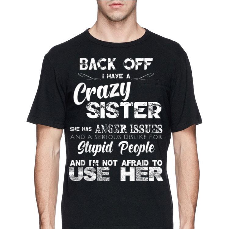Back Off I Have Crazy Sister She Has Anger Issues And A Serious Dislike For Stupid People shirt 12 Back Off I Have Crazy Sister She Has Anger Issues And A Serious Dislike For Stupid People shirt