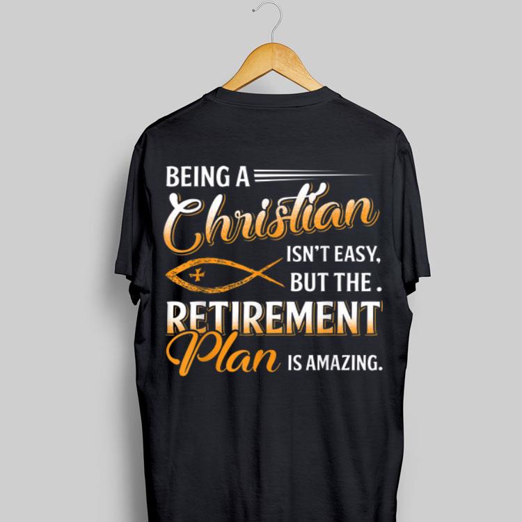 Being A Christian Isn't Easy But The Retirement Plan Is Amazing shirt 8