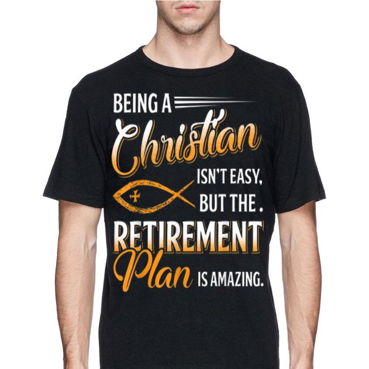 Being A Christian Isn't Easy But The Retirement Plan Is Amazing shirt 12 Being A Christian Isn't Easy But The Retirement Plan Is Amazing shirt