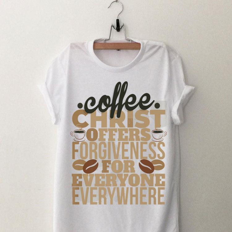 Coffee Christ Offers Forgieness For Everyone Everywhere shirt 8