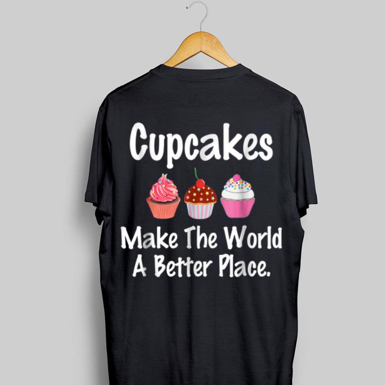 Cupcakes Make the World a Better Place shirt 9