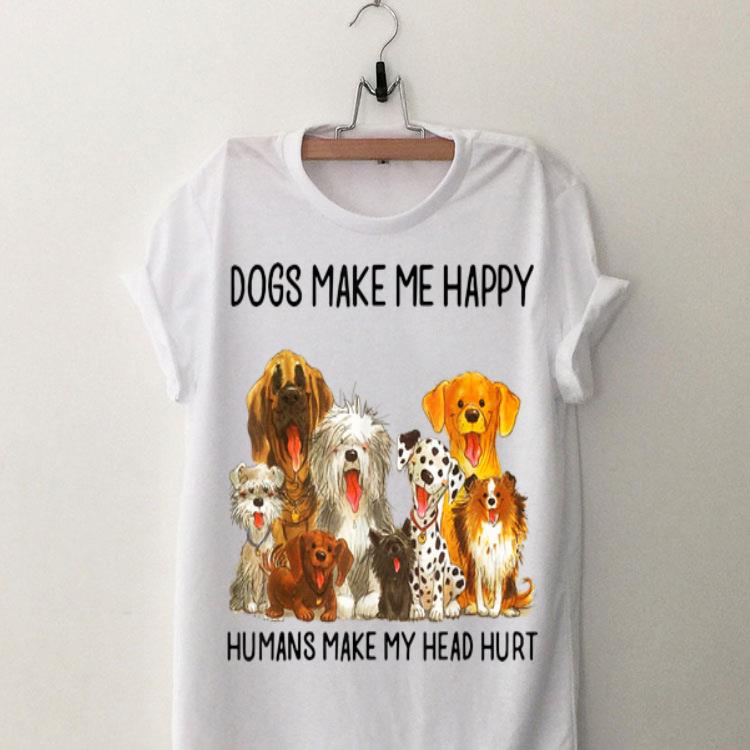 Dogs Make Me Happy Humans Make My Head Hurt Dog shirt 8