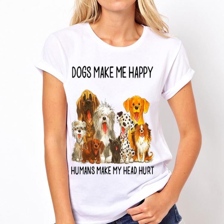 Dogs Make Me Happy Humans Make My Head Hurt Dog shirt 12 Dogs Make Me Happy Humans Make My Head Hurt Dog shirt