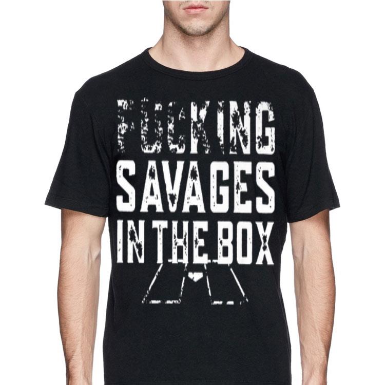 Fucking Savages In That Box shirt 12 Fucking Savages In That Box shirt