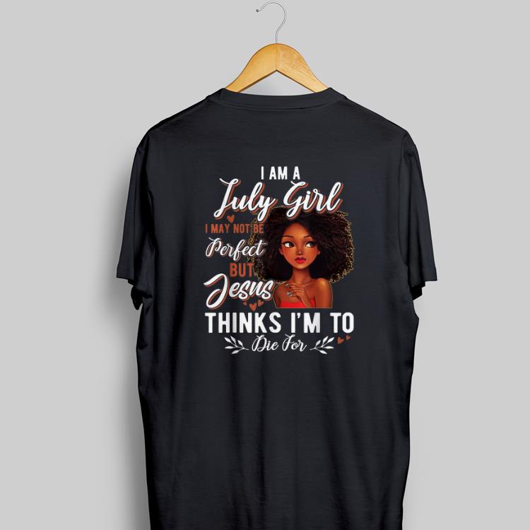 I Am July Girl I May Not Be Perfect But Jesus Think I'm To Die For shirt 7