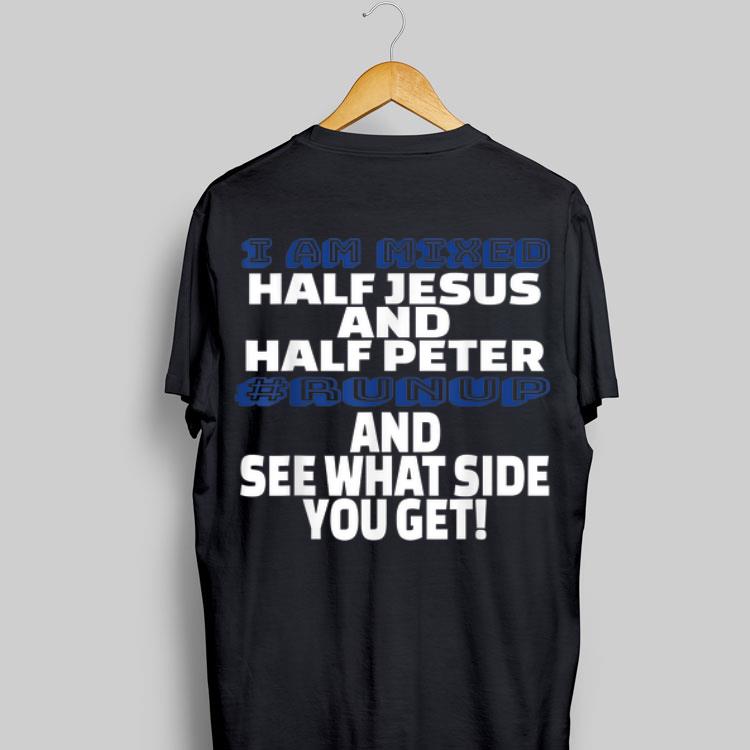 I Am Mixed Half Jesus And Half Peter Runup And See What Side You Get shirt 9